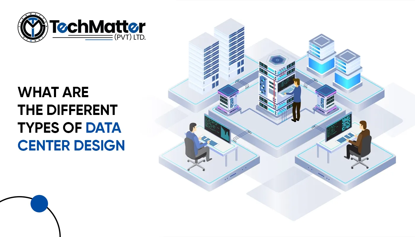 What are the different types of Data Center Design?